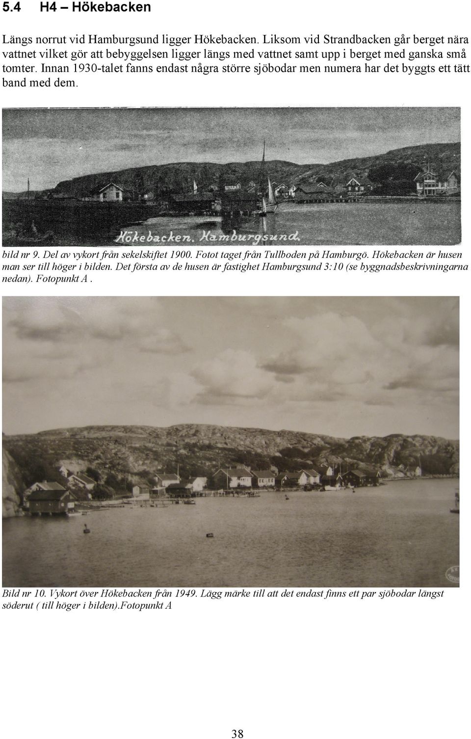 Innan 1930-talet fanns endast några större sjöbodar men numera har det byggts ett tätt band med dem. bild nr 9. Del av vykort från sekelskiftet 1900.