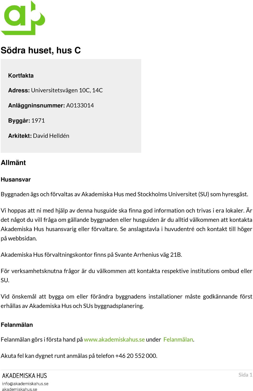 Är det något du vill fråga om gällande byggnaden eller husguiden är du alltid välkommen att kontakta Akademiska Hus husansvarig eller förvaltare.