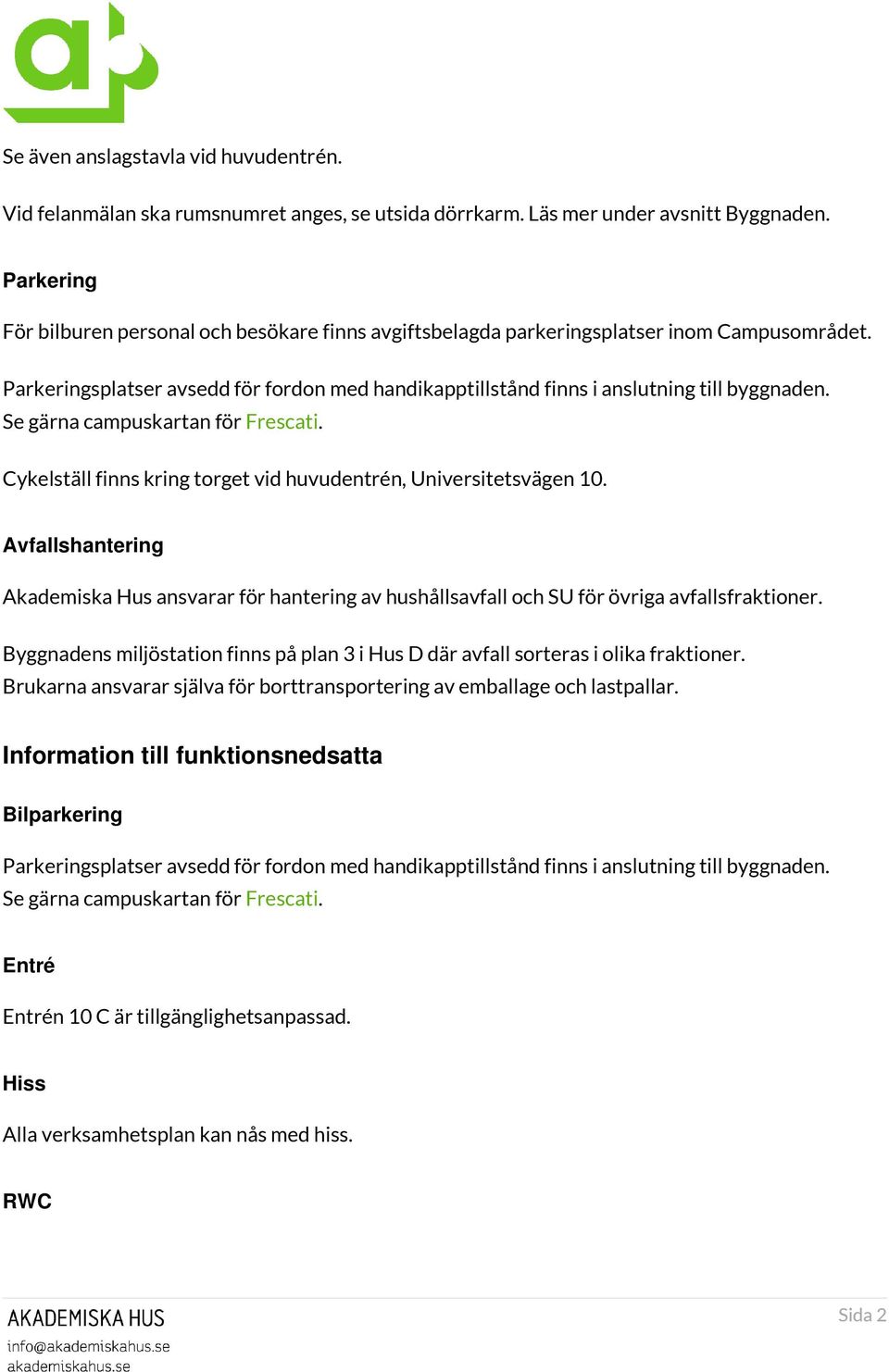 Se gärna campuskartan för Frescati. Cykelställ finns kring torget vid huvudentrén, Universitetsvägen 10.