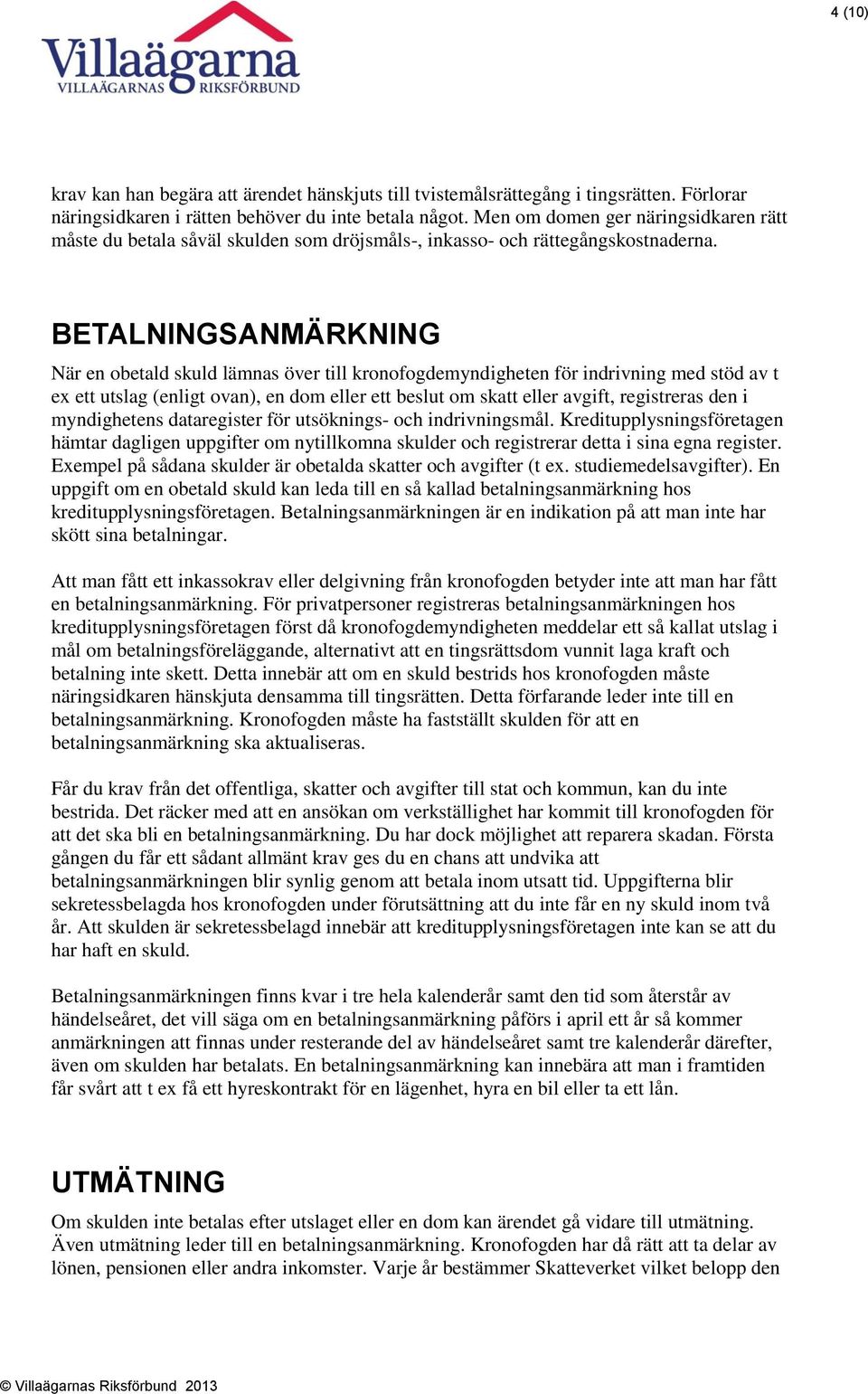 BETALNINGSANMÄRKNING När en obetald skuld lämnas över till kronofogdemyndigheten för indrivning med stöd av t ex ett utslag (enligt ovan), en dom eller ett beslut om skatt eller avgift, registreras