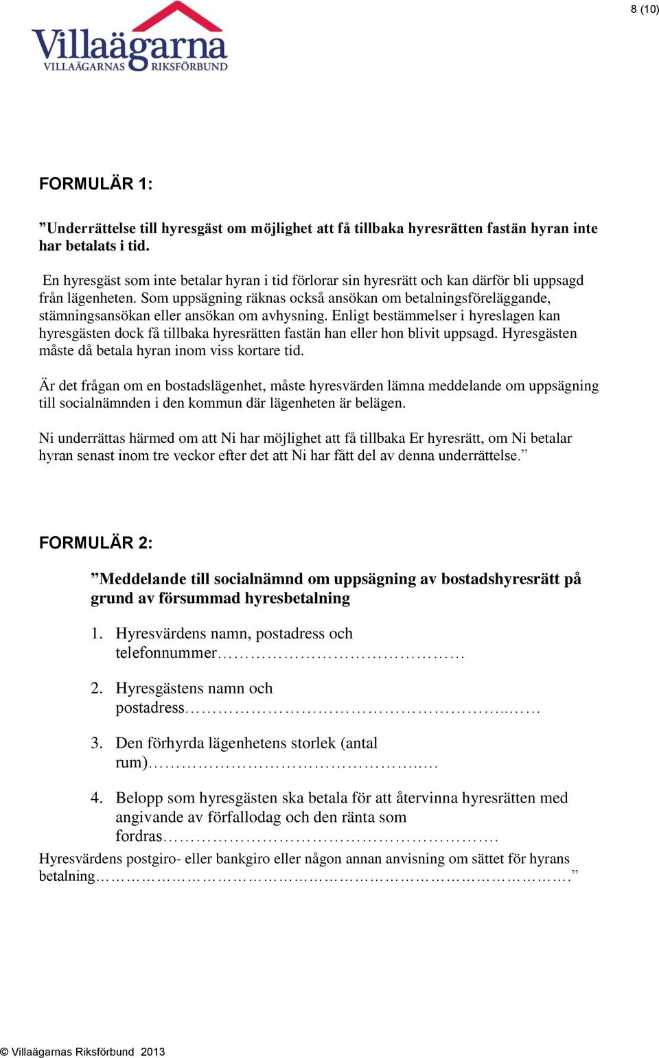 Som uppsägning räknas också ansökan om betalningsföreläggande, stämningsansökan eller ansökan om avhysning.
