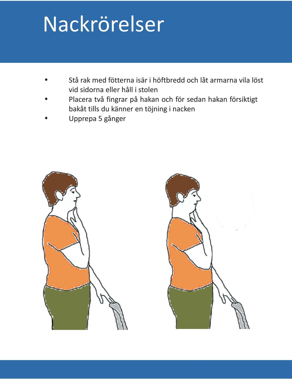 Placera två fingrar på hakan och för sedan hakan