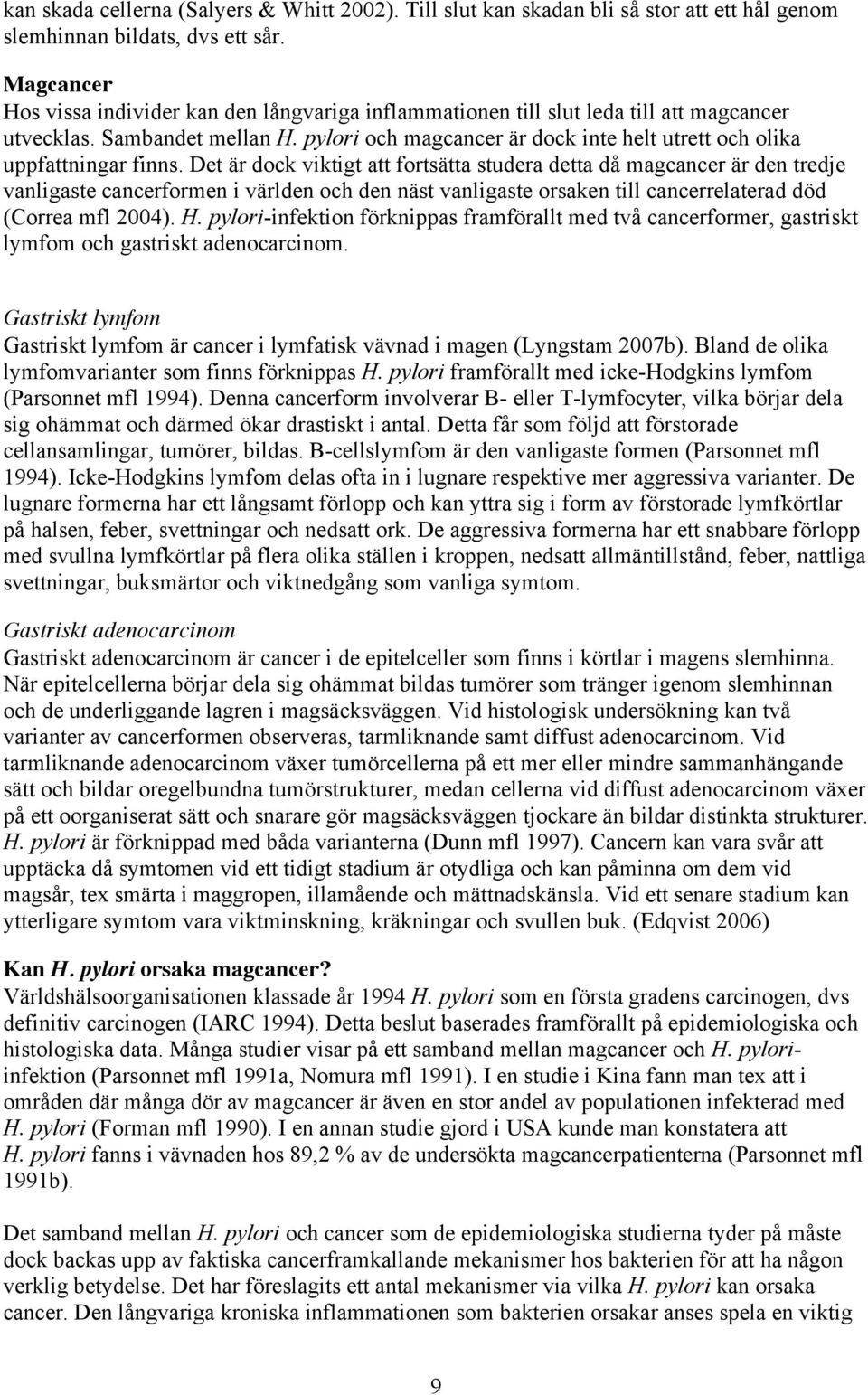 pylori och magcancer är dock inte helt utrett och olika uppfattningar finns.