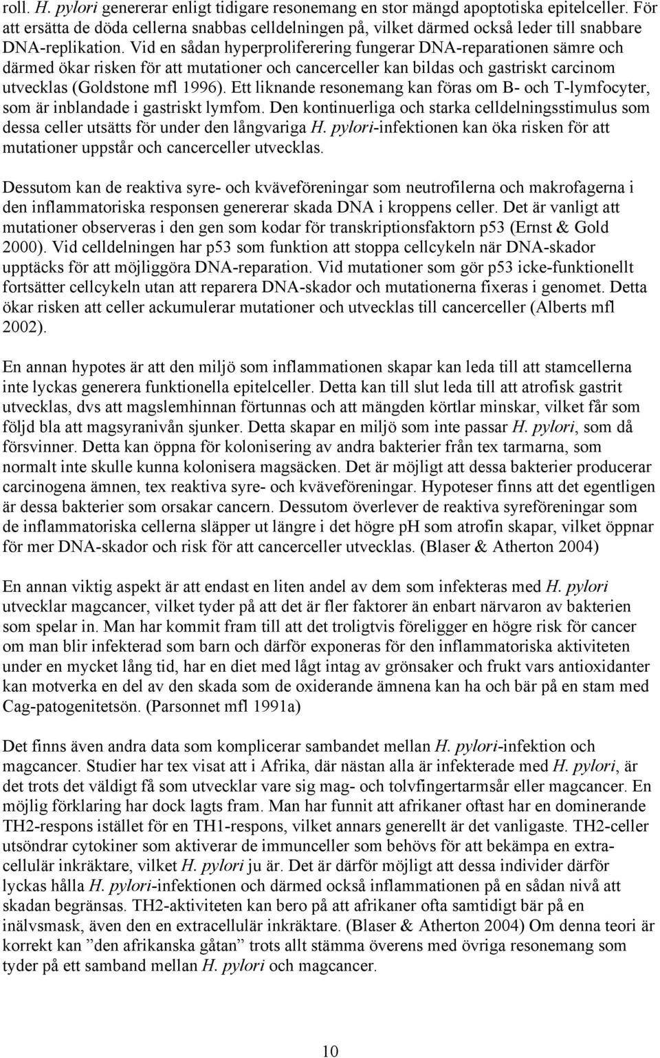 Vid en sådan hyperproliferering fungerar DNA-reparationen sämre och därmed ökar risken för att mutationer och cancerceller kan bildas och gastriskt carcinom utvecklas (Goldstone mfl 1996).