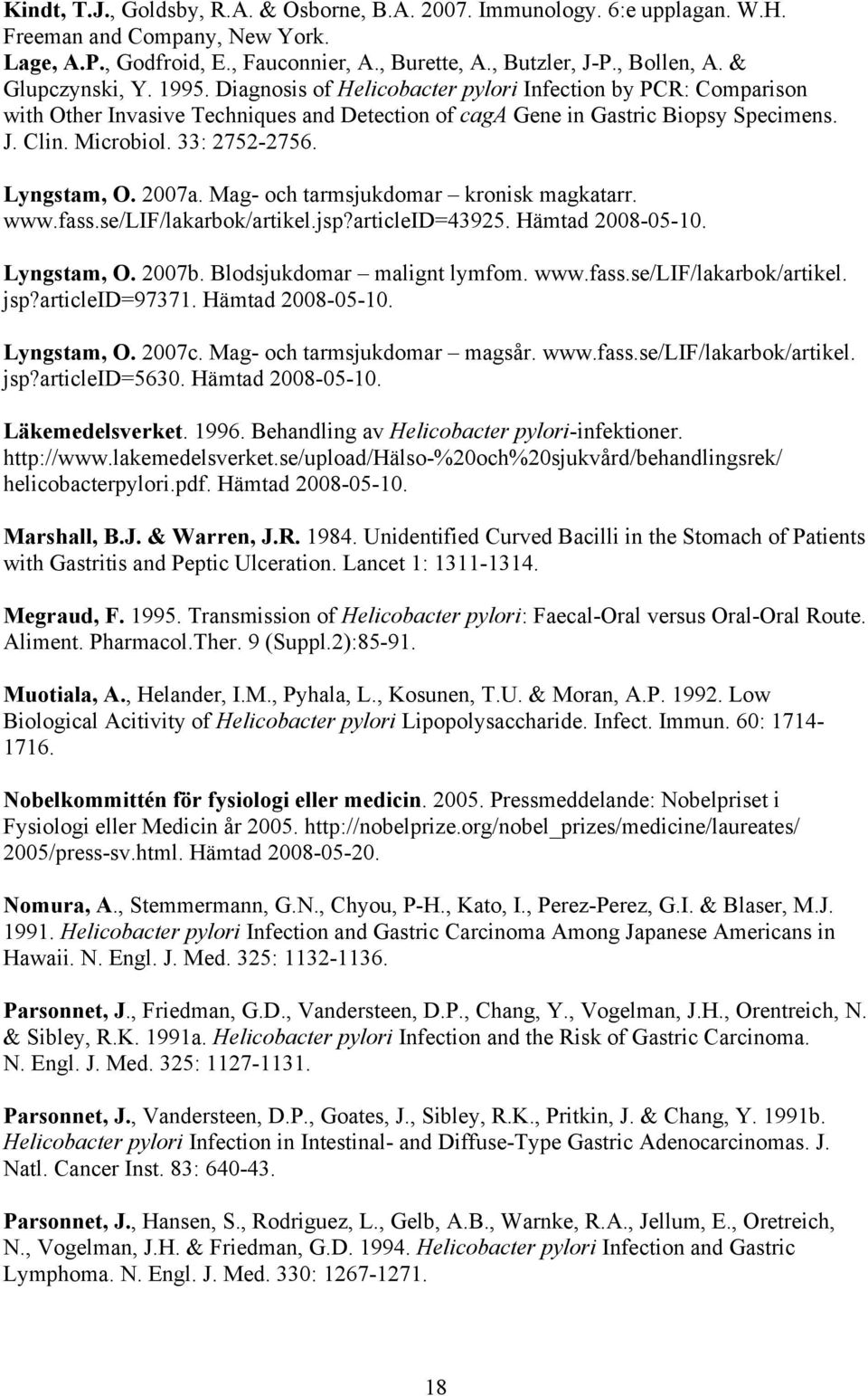 33: 2752-2756. Lyngstam, O. 2007a. Mag- och tarmsjukdomar kronisk magkatarr. www.fass.se/lif/lakarbok/artikel.jsp?articleid=43925. Hämtad 2008-05-10. Lyngstam, O. 2007b. Blodsjukdomar malignt lymfom.