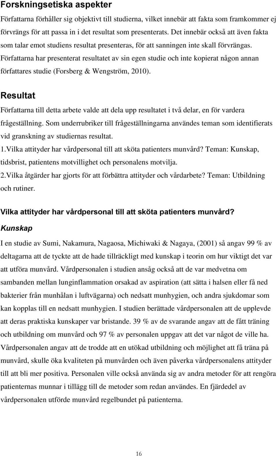 Författarna har presenterat resultatet av sin egen studie och inte kopierat någon annan författares studie (Forsberg & Wengström, 2010).