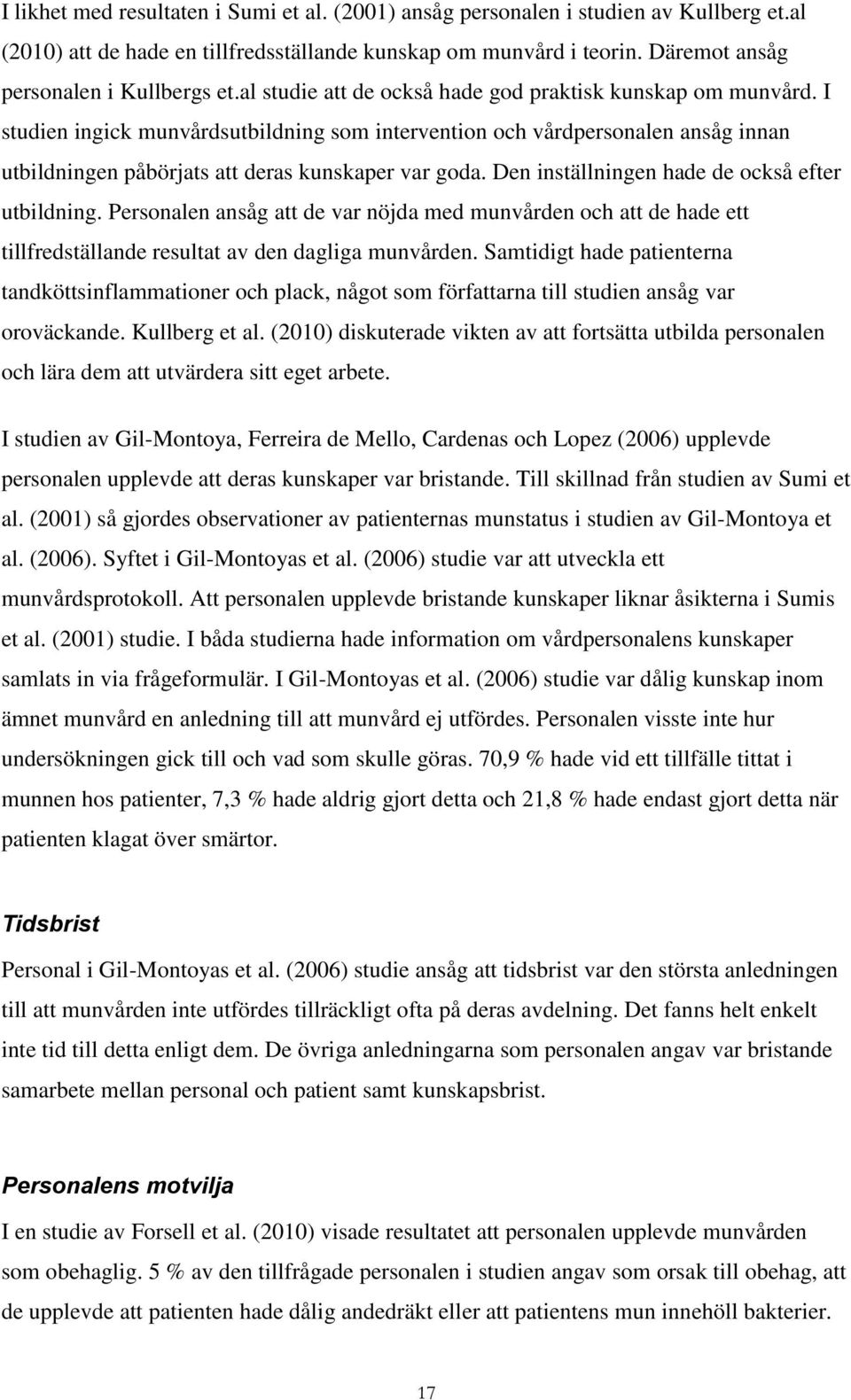 Den inställningen hade de också efter utbildning. Personalen ansåg att de var nöjda med munvården och att de hade ett tillfredställande resultat av den dagliga munvården.