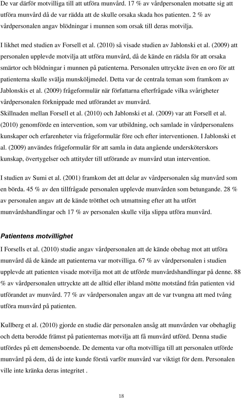 (2009) att personalen upplevde motvilja att utföra munvård, då de kände en rädsla för att orsaka smärtor och blödningar i munnen på patienterna.
