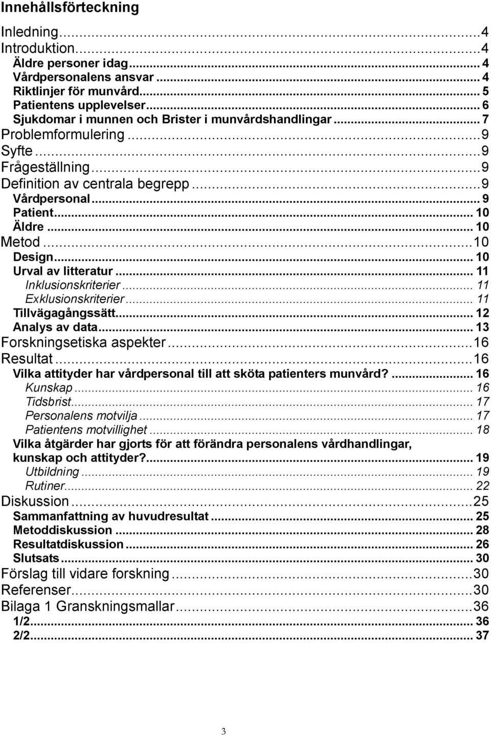 .. 10 Metod... 10 Design... 10 Urval av litteratur... 11 Inklusionskriterier... 11 Exklusionskriterier... 11 Tillvägagångssätt... 12 Analys av data... 13 Forskningsetiska aspekter... 16 Resultat.