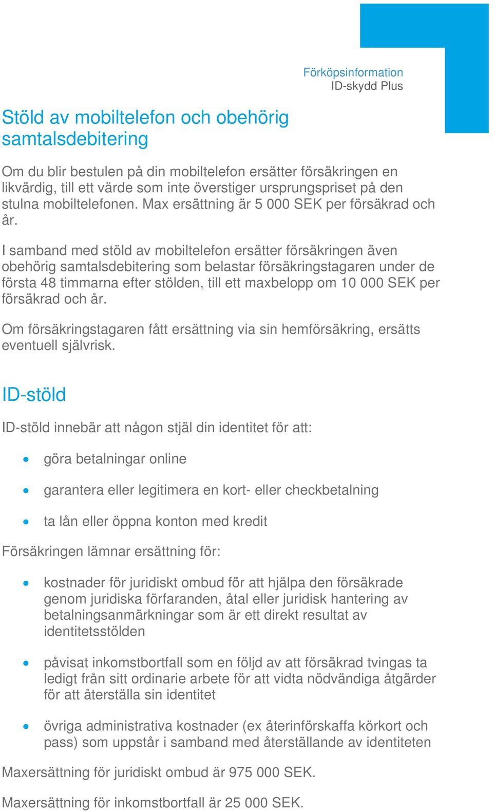 I samband med stöld av mobiltelefon ersätter försäkringen även obehörig samtalsdebitering som belastar försäkringstagaren under de första 48 timmarna efter stölden, till ett maxbelopp om 10 000 SEK