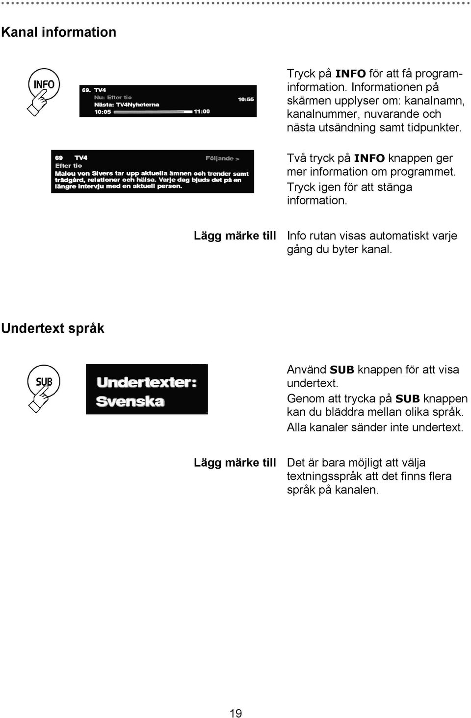 Två tryck på INFO knappen ger mer information om programmet. Tryck igen för att stänga information.