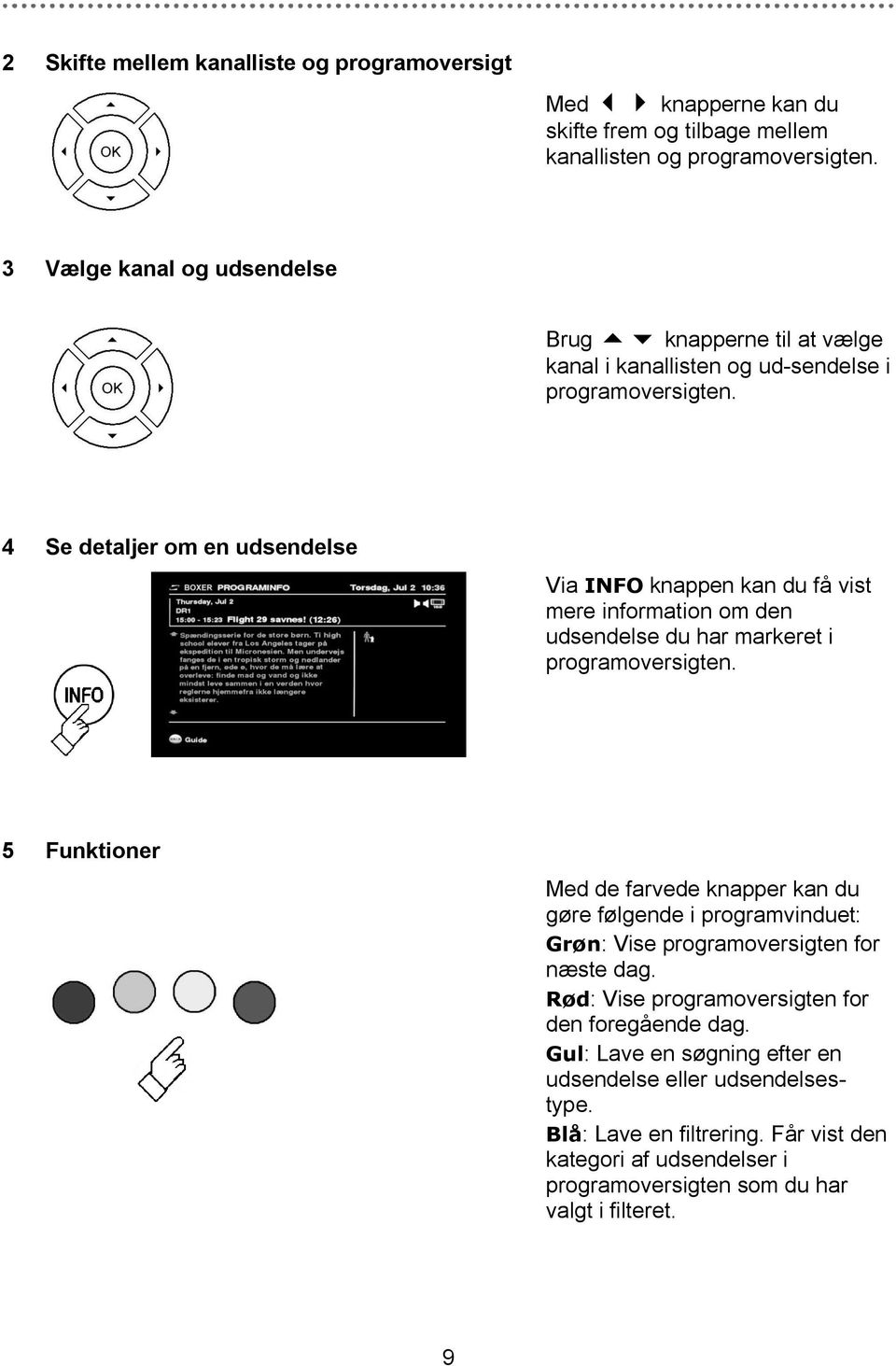 4 Se detaljer om en udsendelse Via INFO knappen kan du få vist mere information om den udsendelse du har markeret i programoversigten.