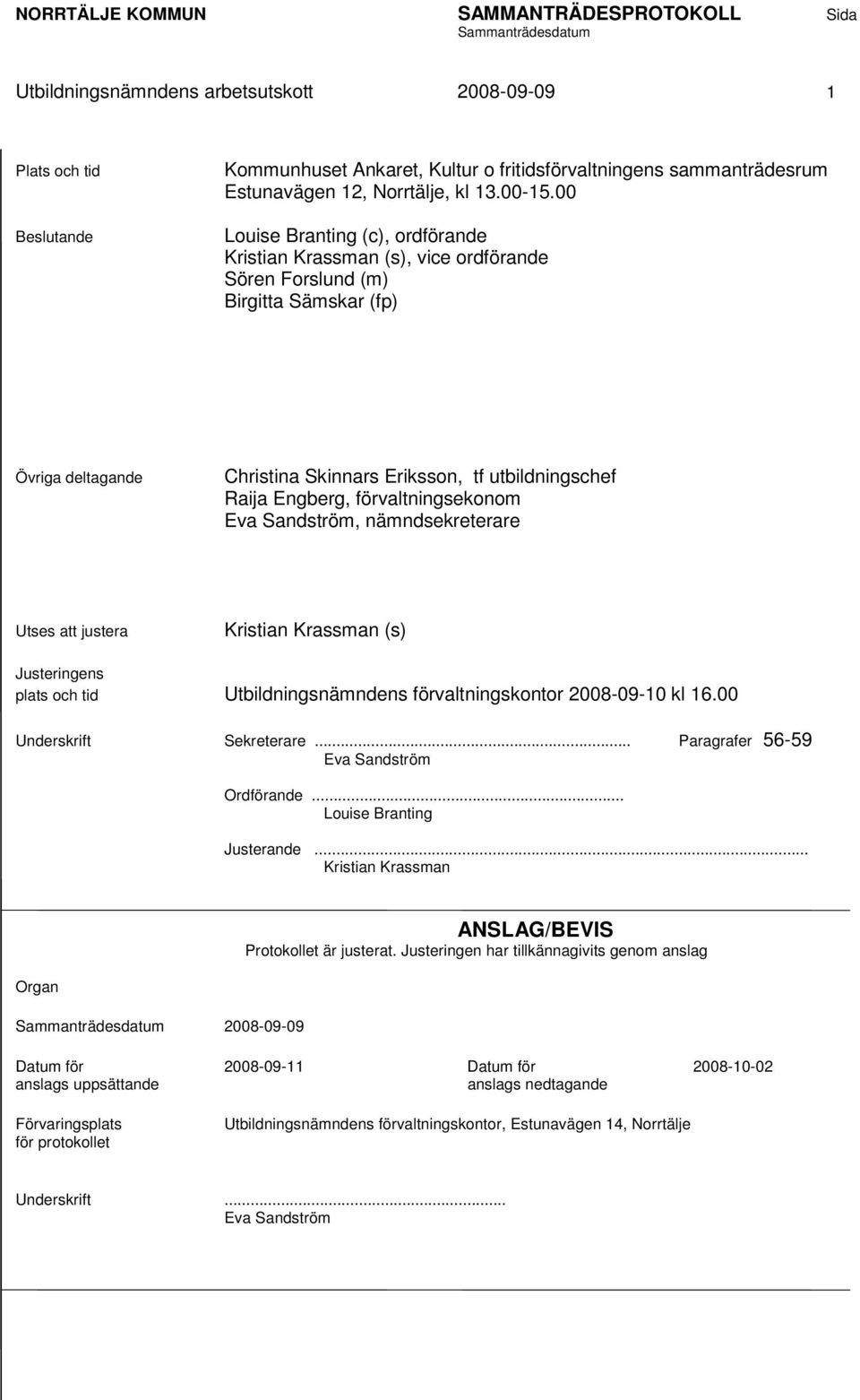 förvaltningsekonom Eva Sandström, nämndsekreterare Utses att justera Kristian Krassman (s) Justeringens plats och tid Utbildningsnämndens förvaltningskontor 2008-09-10 kl 16.