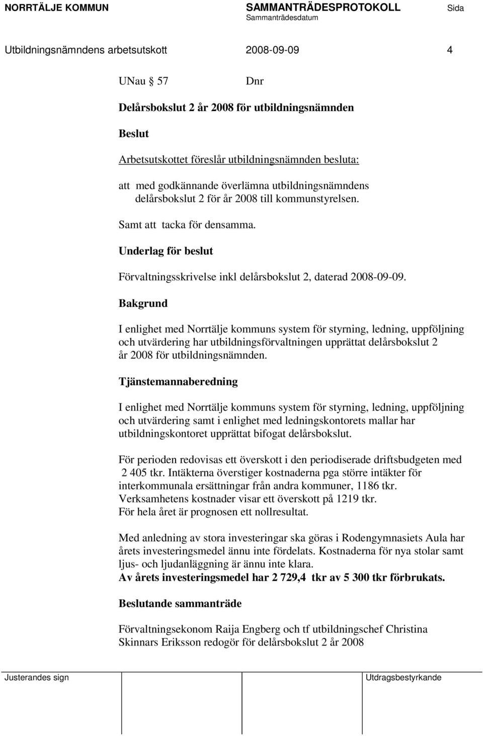 Bakgrund I enlighet med Norrtälje kommuns system för styrning, ledning, uppföljning och utvärdering har utbildningsförvaltningen upprättat delårsbokslut 2 år 2008 för utbildningsnämnden.