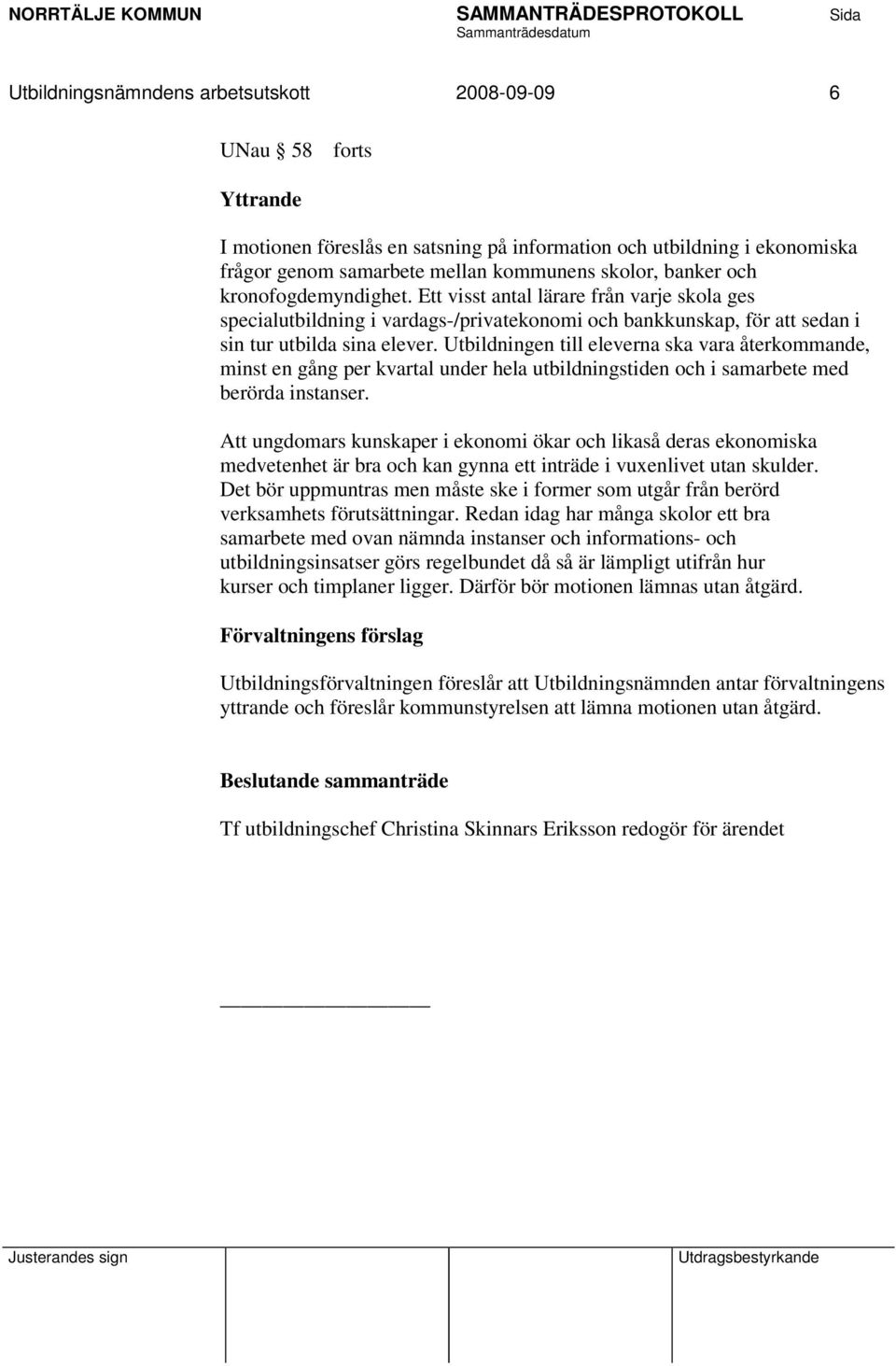 Utbildningen till eleverna ska vara återkommande, minst en gång per kvartal under hela utbildningstiden och i samarbete med berörda instanser.