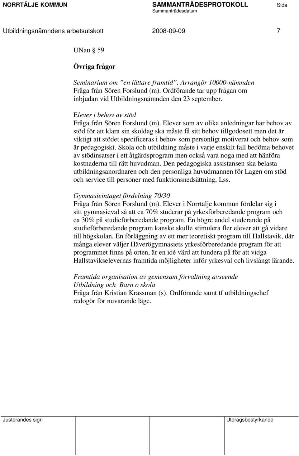 Elever som av olika anledningar har behov av stöd för att klara sin skoldag ska måste få sitt behov tillgodosett men det är viktigt att stödet specificeras i behov som personligt motiverat och behov