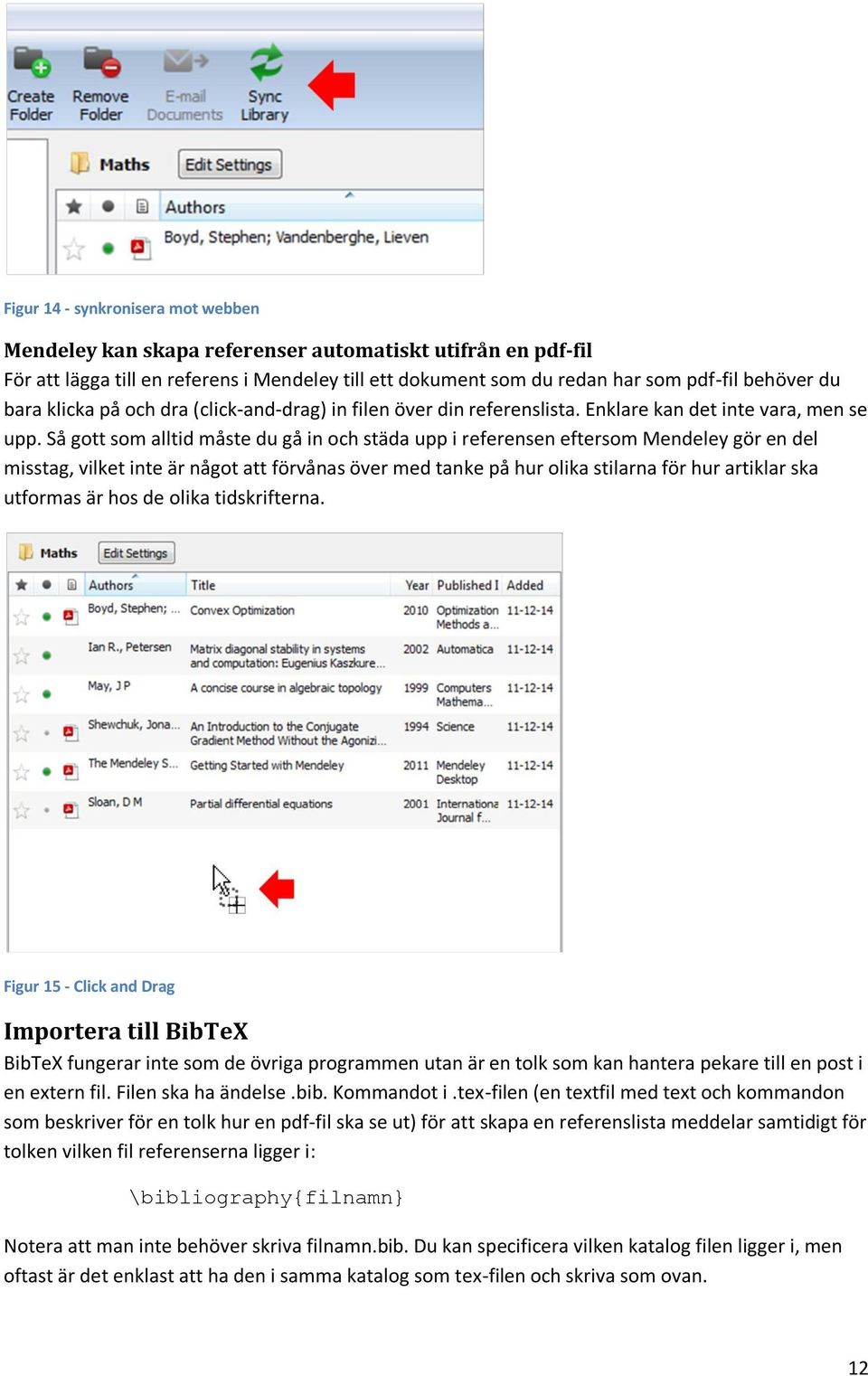 Så gott som alltid måste du gå in och städa upp i referensen eftersom Mendeley gör en del misstag, vilket inte är något att förvånas över med tanke på hur olika stilarna för hur artiklar ska utformas