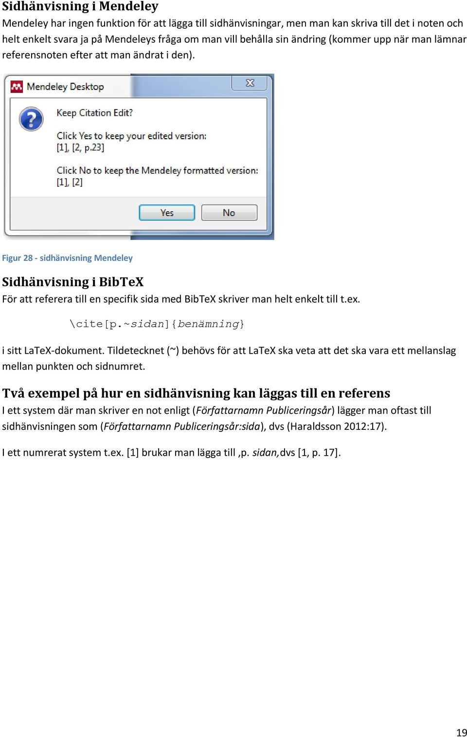 Figur 28 - sidhänvisning Mendeley Sidhänvisning i BibTeX För att referera till en specifik sida med BibTeX skriver man helt enkelt till t.ex. \cite[p.~sidan]{benämning} i sitt LaTeX-dokument.