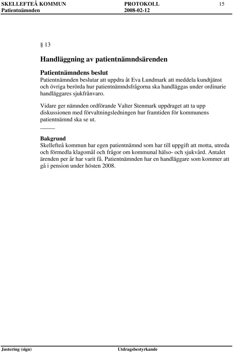 Vidare ger nämnden ordförande Valter Stenmark uppdraget att ta upp diskussionen med förvaltningsledningen hur framtiden för kommunens patientnämnd ska se ut.