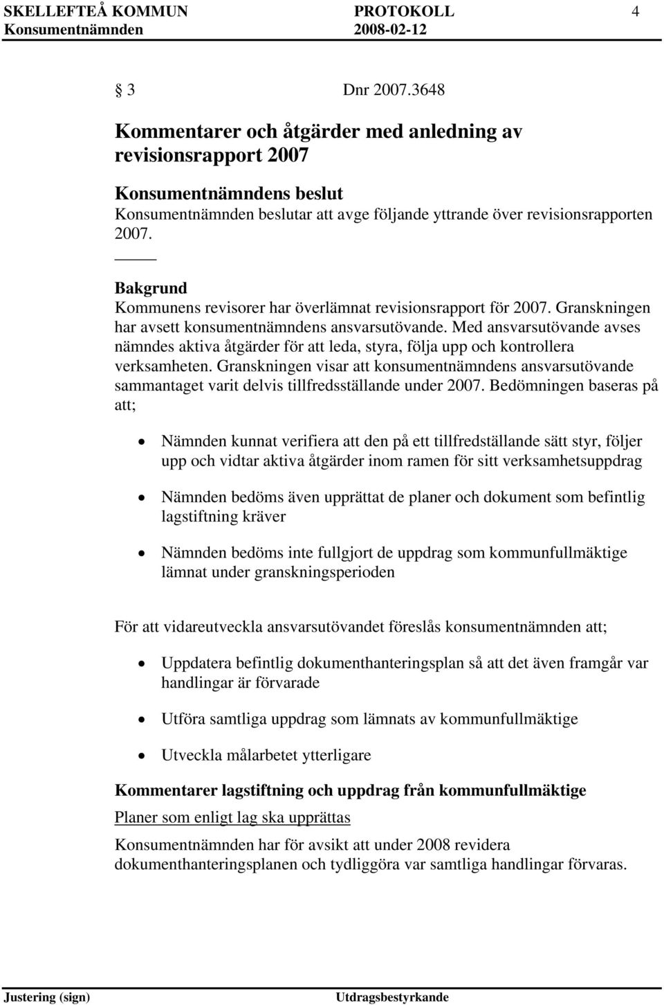 Med ansvarsutövande avses nämndes aktiva åtgärder för att leda, styra, följa upp och kontrollera verksamheten.