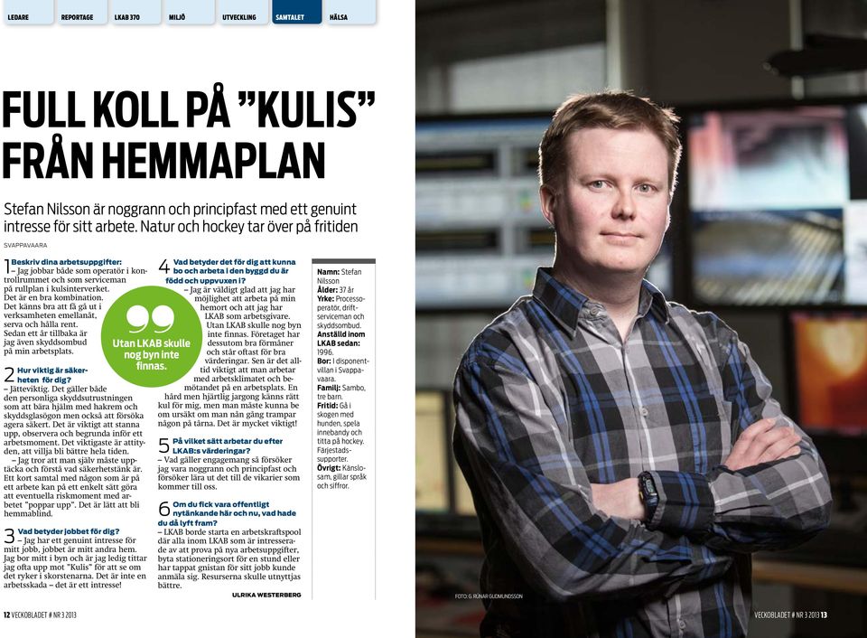 Det är en bra kombination. Det känns bra att få gå ut i verksamheten emellanåt, serva och hålla rent. Sedan ett år tillbaka är jag även skyddsombud på min arbetsplats.