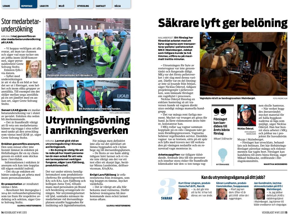 Syftet med undersökningen är att vi ska få en bild av hur det ser ut i företaget, som helhet och inom olika grupper av anställda.