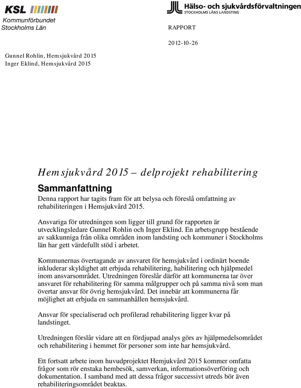 En arbetsgrupp bestående av sakkunniga från olika områden inom landsting och kommuner i Stockholms län har gett värdefullt stöd i arbetet.