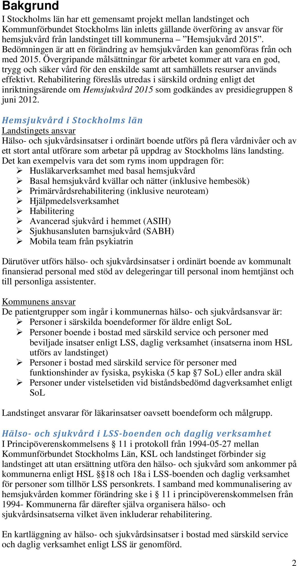 Övergripande målsättningar för arbetet kommer att vara en god, trygg och säker vård för den enskilde samt att samhällets resurser används effektivt.