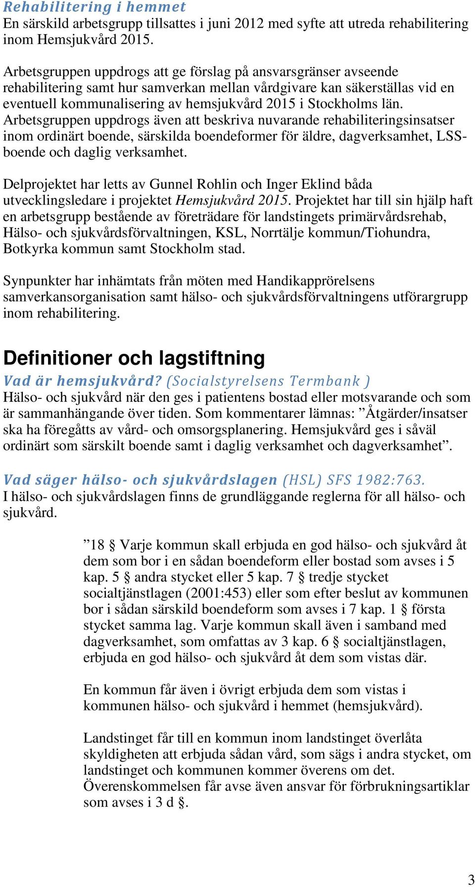 län. Arbetsgruppen uppdrogs även att beskriva nuvarande rehabiliteringsinsatser inom ordinärt boende, särskilda boendeformer för äldre, dagverksamhet, LSSboende och daglig verksamhet.