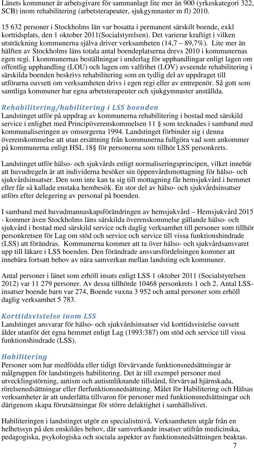 Det varierar kraftigt i vilken utsträckning kommunerna själva driver verksamheten (14,7 89,7%). Lite mer än hälften av Stockholms läns totala antal boendeplatserna drevs 2010 i kommunernas egen regi.