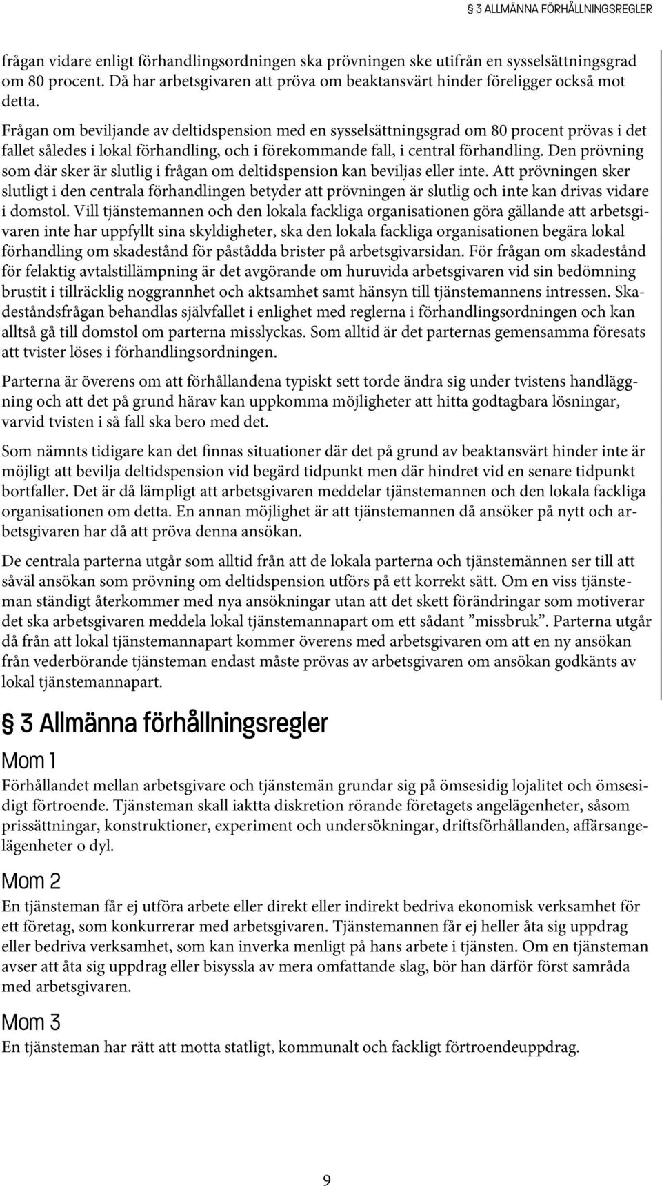 Frågan om beviljande av deltidspension med en sysselsättningsgrad om 80 procent prövas i det fallet således i lokal förhandling, och i förekommande fall, i central förhandling.