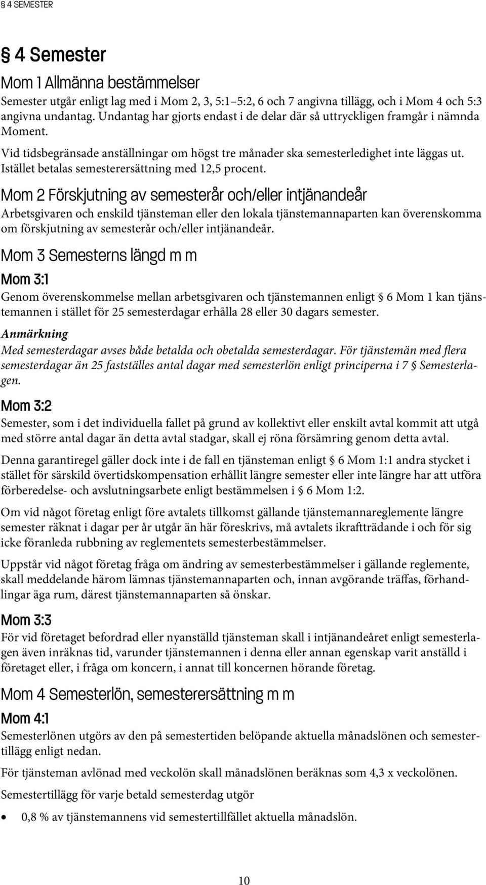 Istället betalas semesterersättning med 12,5 procent.