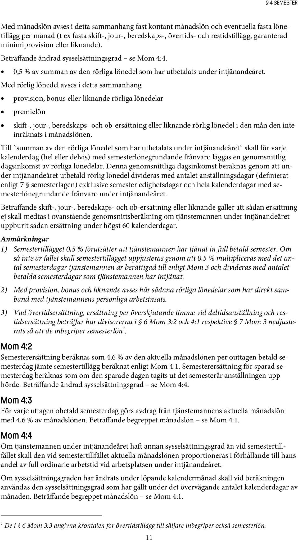 Med rörlig lönedel avses i detta sammanhang provision, bonus eller liknande rörliga lönedelar premielön ski -, jour-, beredskaps- och ob-ersättning eller liknande rörlig lönedel i den mån den inte