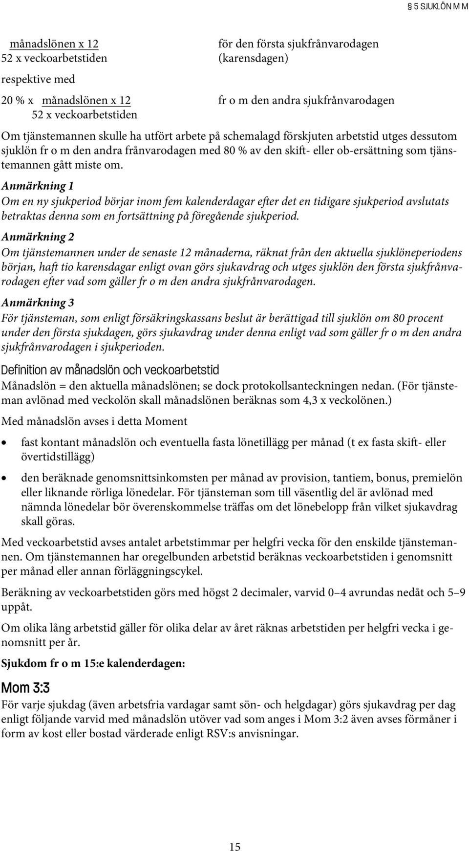 om. Anmärkning 1 Om en ny sjukperiod börjar inom fem kalenderdagar e er det en tidigare sjukperiod avslutats betraktas denna som en fortsättning på föregående sjukperiod.