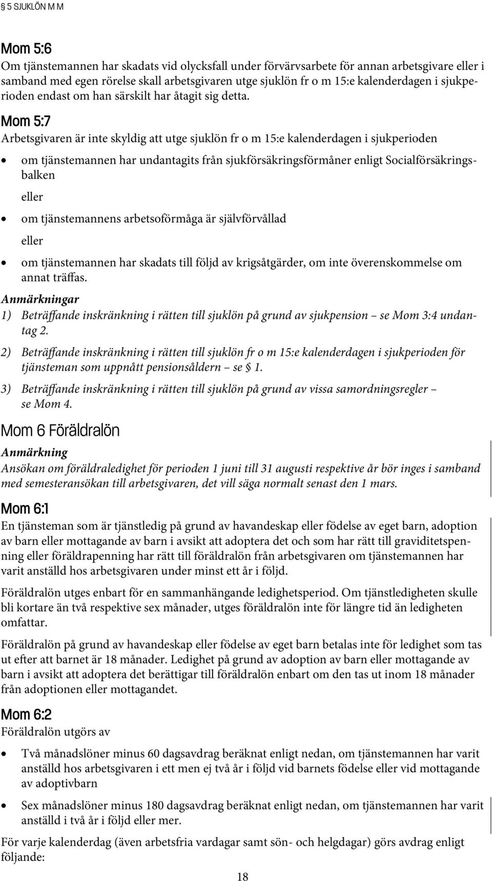 Mom 5:7 Arbetsgivaren är inte skyldig att utge sjuklön fr o m 15:e kalenderdagen i sjukperioden om tjänstemannen har undantagits från sjukförsäkringsförmåner enligt Socialförsäkringsbalken eller om