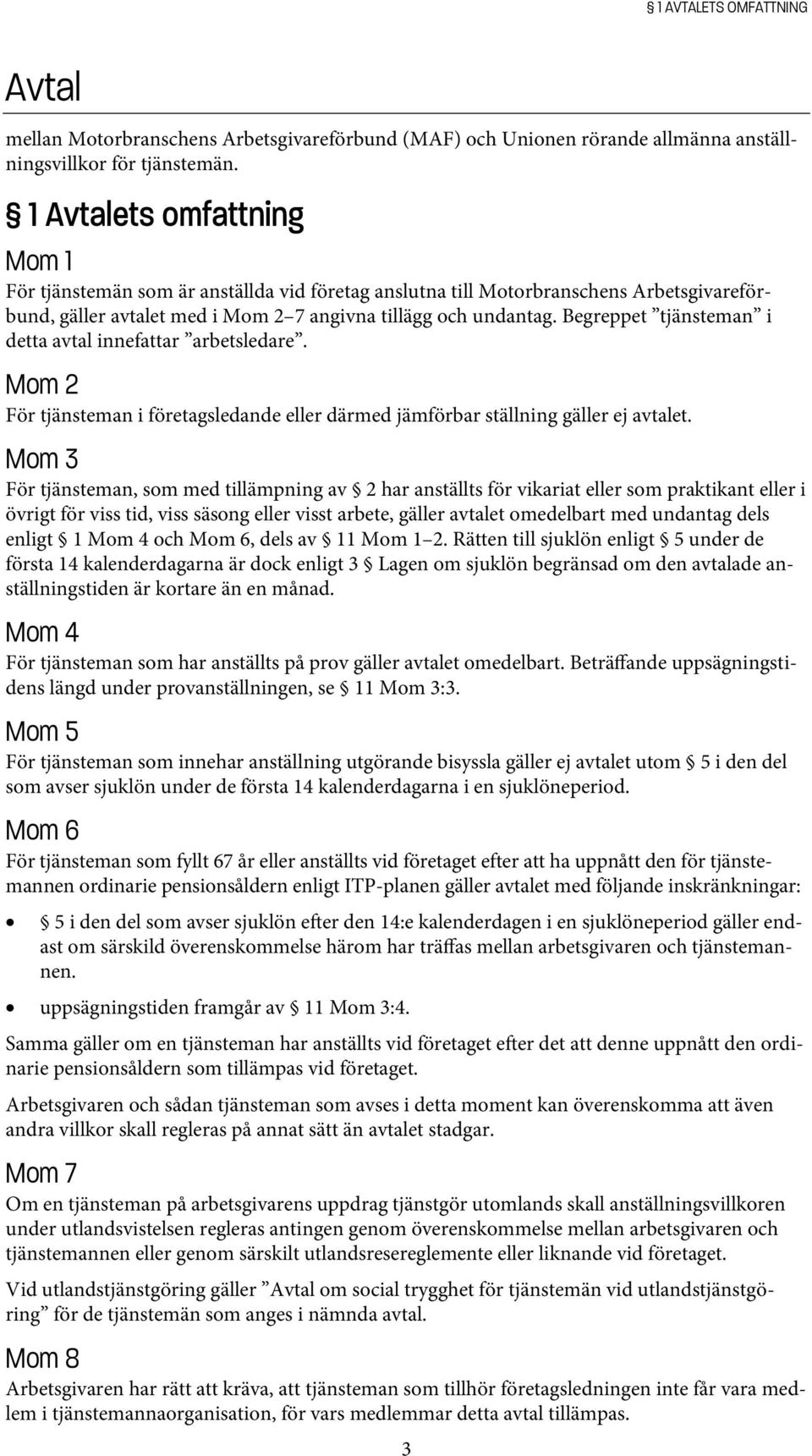 Begreppet tjänsteman i detta avtal innefattar arbetsledare. Mom 2 För tjänsteman i företagsledande eller därmed jämförbar ställning gäller ej avtalet.
