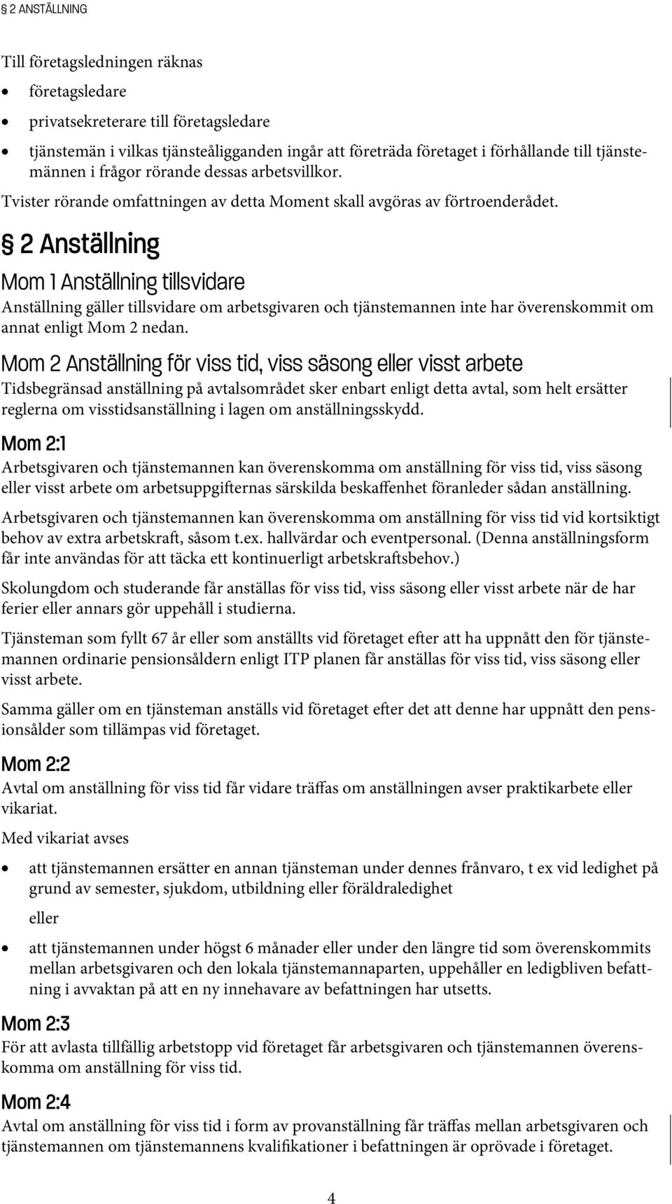 2 Anställning Mom 1 Anställning tillsvidare Anställning gäller tillsvidare om arbetsgivaren och tjänstemannen inte har överenskommit om annat enligt Mom 2 nedan.