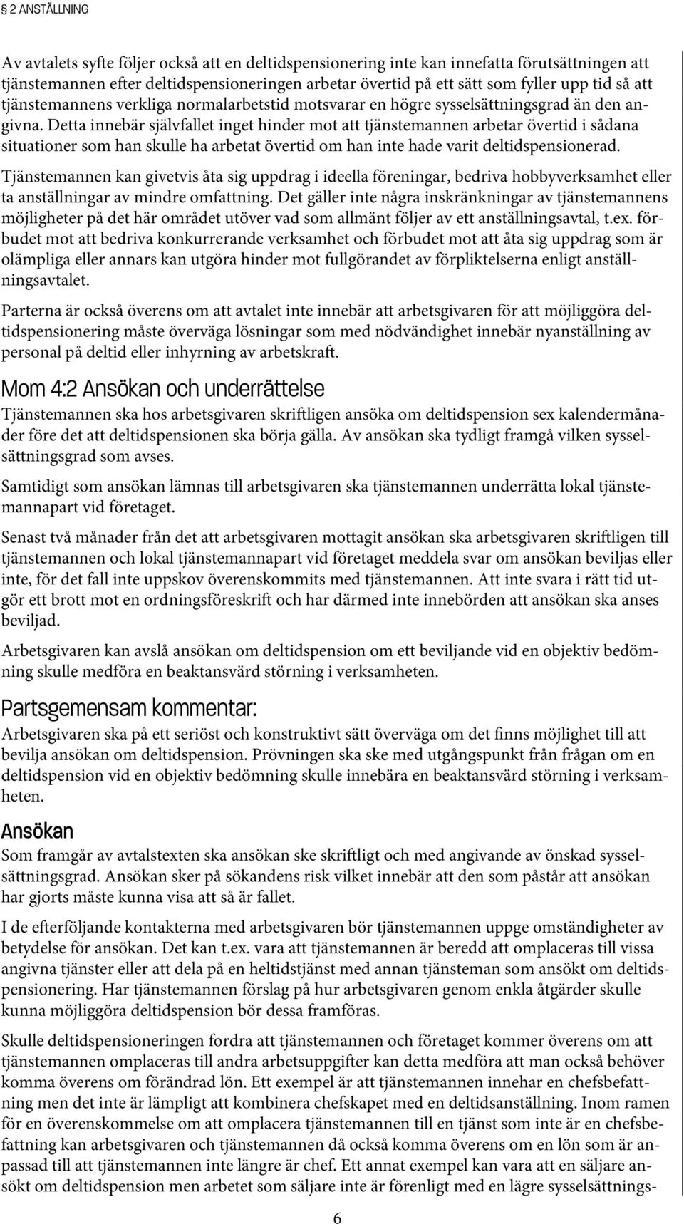 Detta innebär självfallet inget hinder mot att tjänstemannen arbetar övertid i sådana situationer som han skulle ha arbetat övertid om han inte hade varit deltidspensionerad.