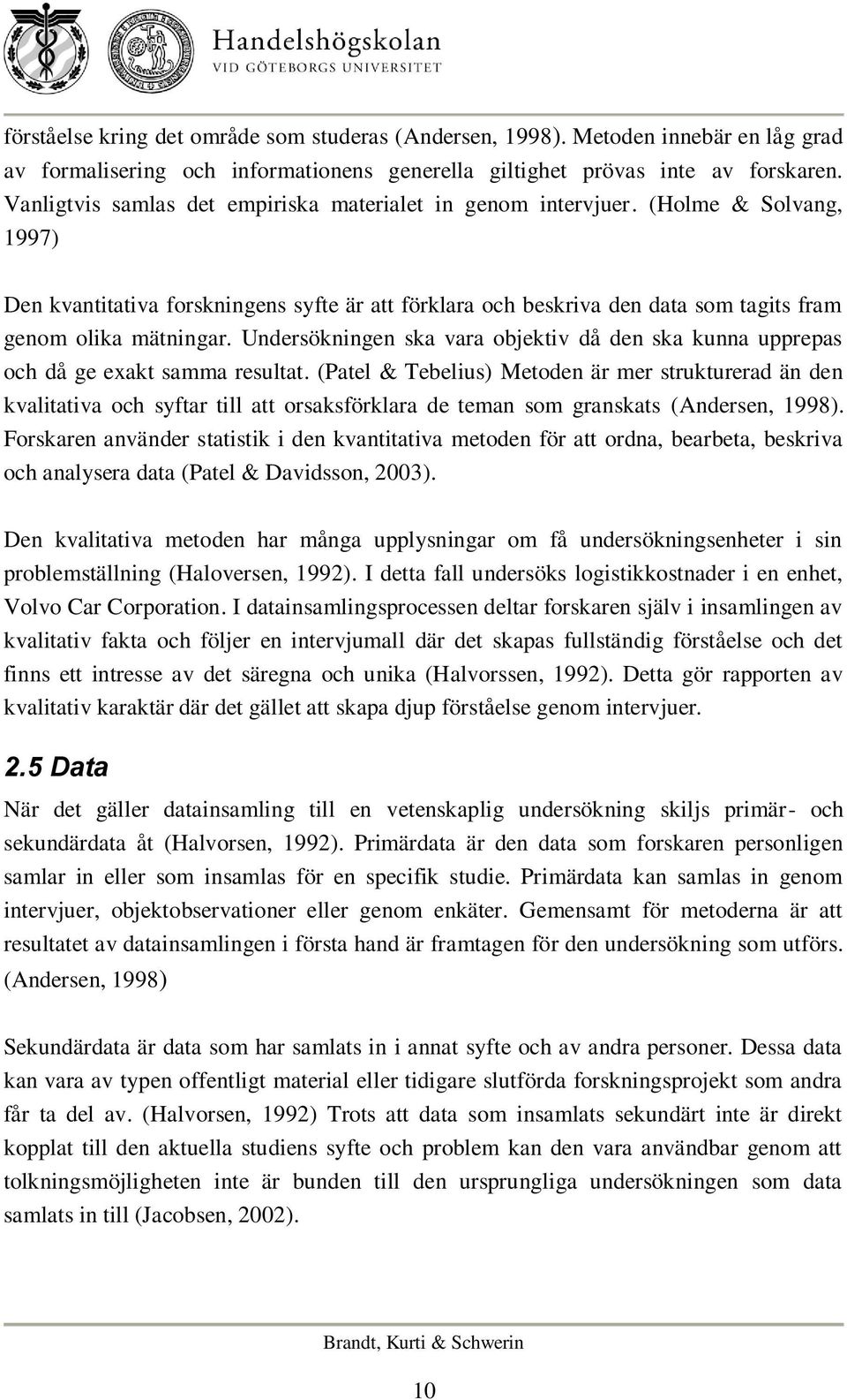 Undersökningen ska vara objektiv då den ska kunna upprepas och då ge exakt samma resultat.