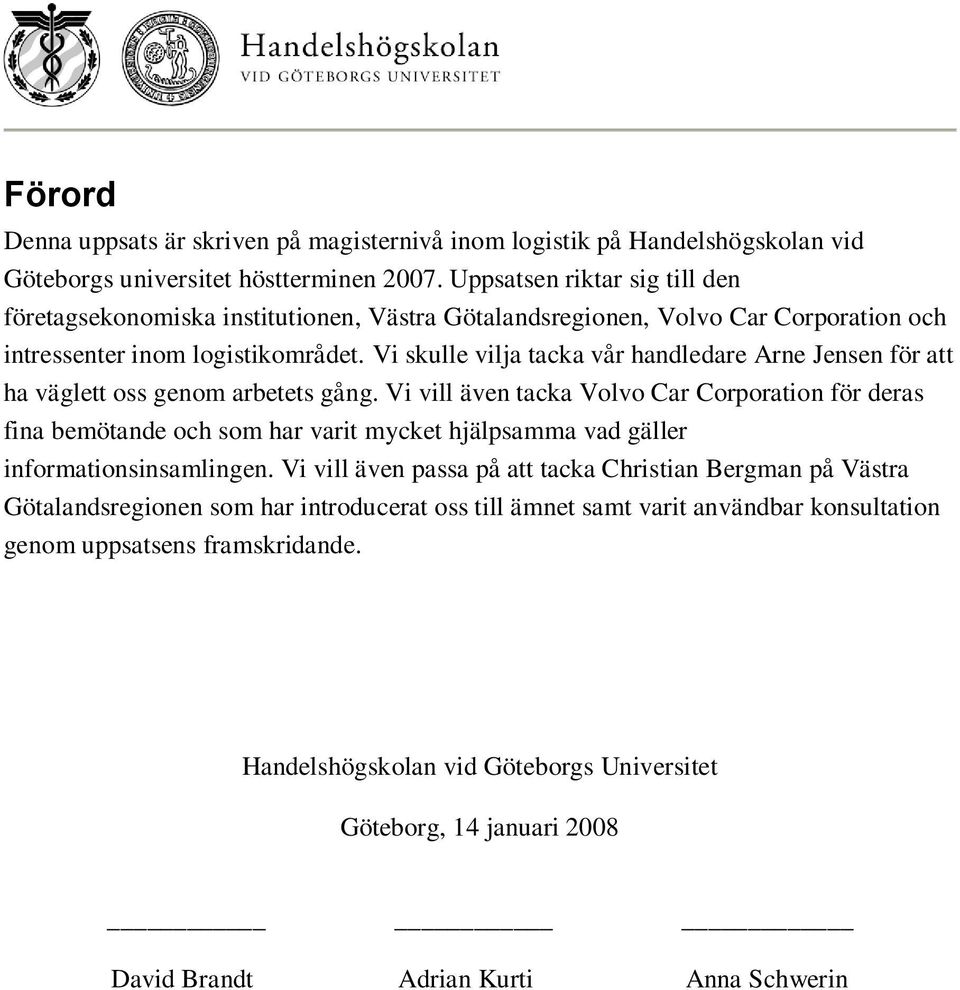 Vi skulle vilja tacka vår handledare Arne Jensen för att ha väglett oss genom arbetets gång.