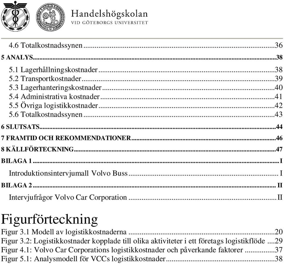 .. I Introduktionsintervjumall Volvo Buss... I BILAGA 2... II Intervjufrågor Volvo Car Corporation... II Figurförteckning Figur 3.1 Modell av logistikkostnaderna...20 Figur 3.