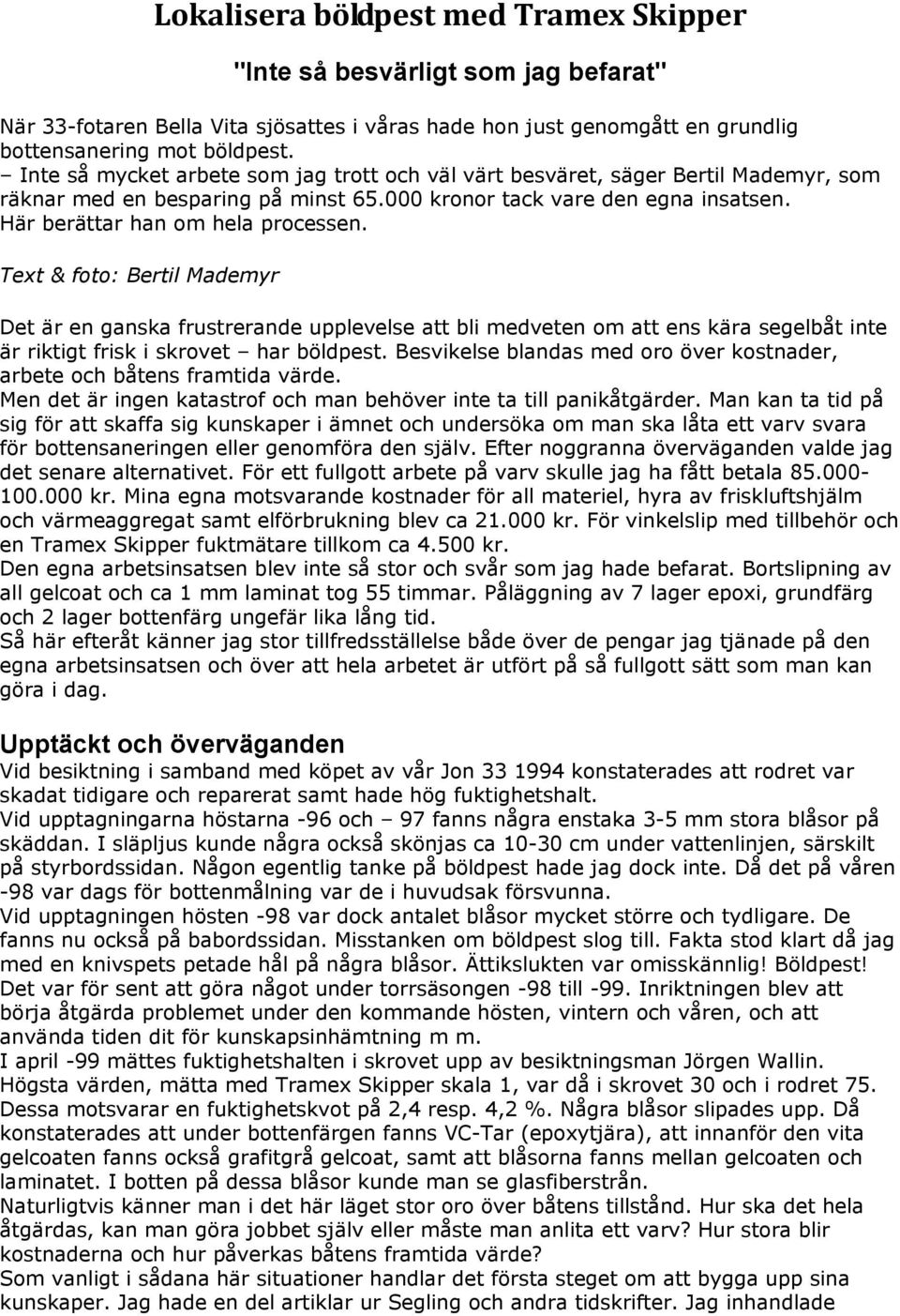 Text & foto: Bertil Mademyr Det är en ganska frustrerande upplevelse att bli medveten om att ens kära segelbåt inte är riktigt frisk i skrovet har böldpest.
