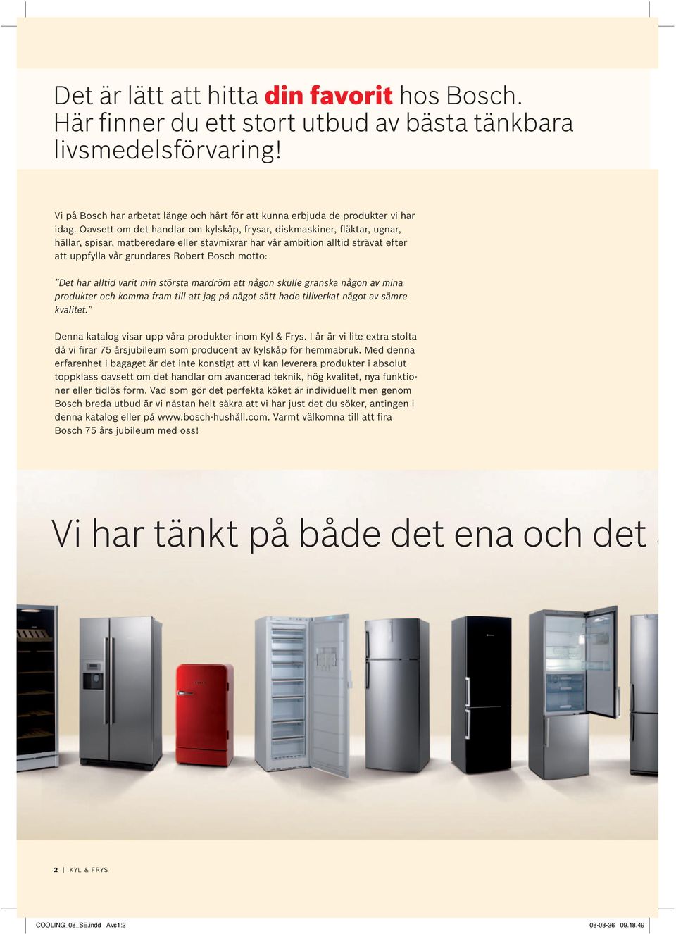 motto: Det har alltid varit min största mardröm att någon skulle granska någon av mina produkter och komma fram till att jag på något sätt hade tillverkat något av sämre kvalitet.