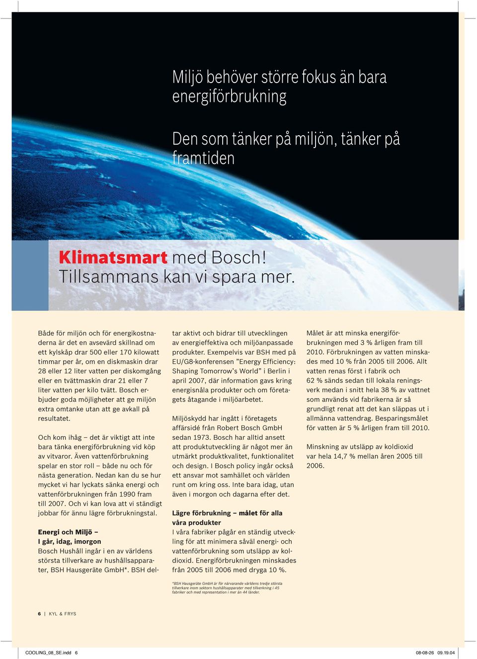 tvättmaskin drar eller liter vatten per kilo tvätt. Bosch erbjuder goda möjligheter att ge miljön extra omtanke utan att ge avkall på resultatet.