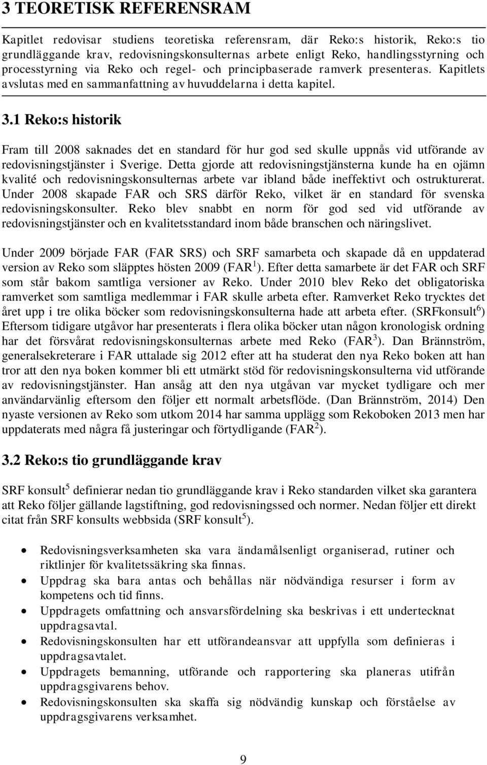 1 Reko:s historik Fram till 2008 saknades det en standard för hur god sed skulle uppnås vid utförande av redovisningstjänster i Sverige.