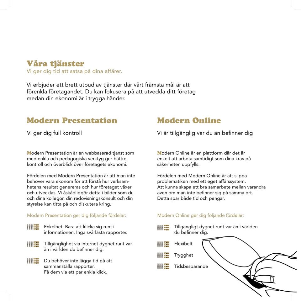 Modern Presentation Vi ger dig full kontroll Modern Online Vi är tillgänglig var du än befinner dig Modern Presentation är en webbaserad tjänst som med enkla och pedagogiska verktyg ger bättre
