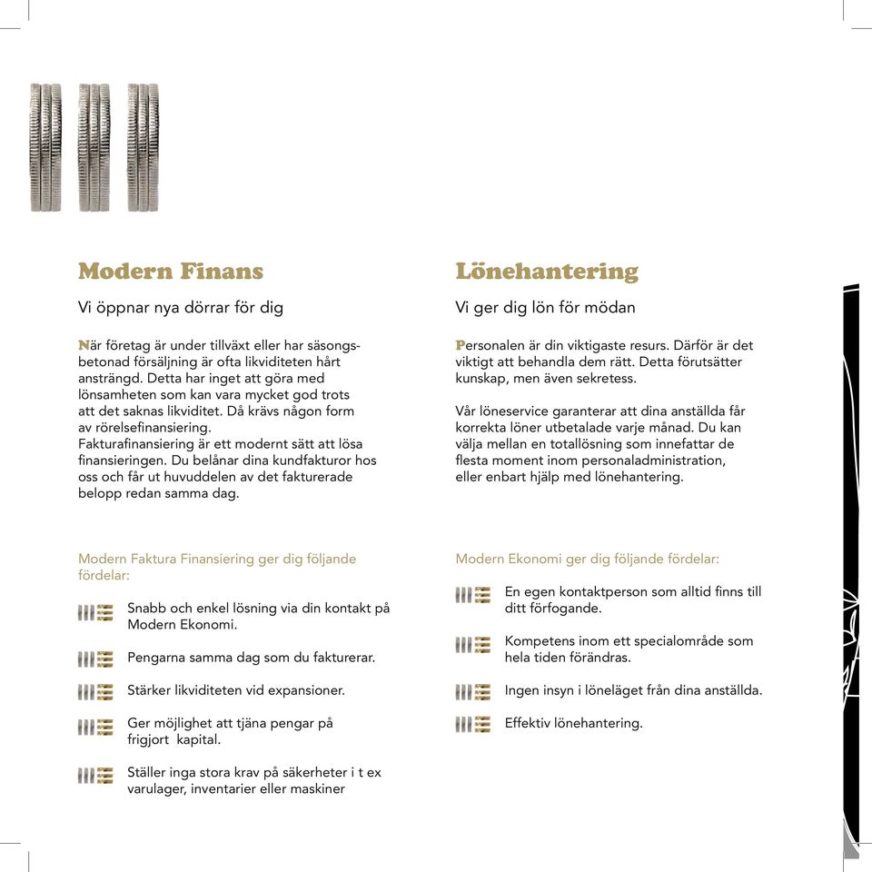 Fakturafinansiering är ett modernt sätt att lösa finansieringen. Du belånar dina kundfakturor hos oss och får ut huvuddelen av det fakturerade belopp redan samma dag.