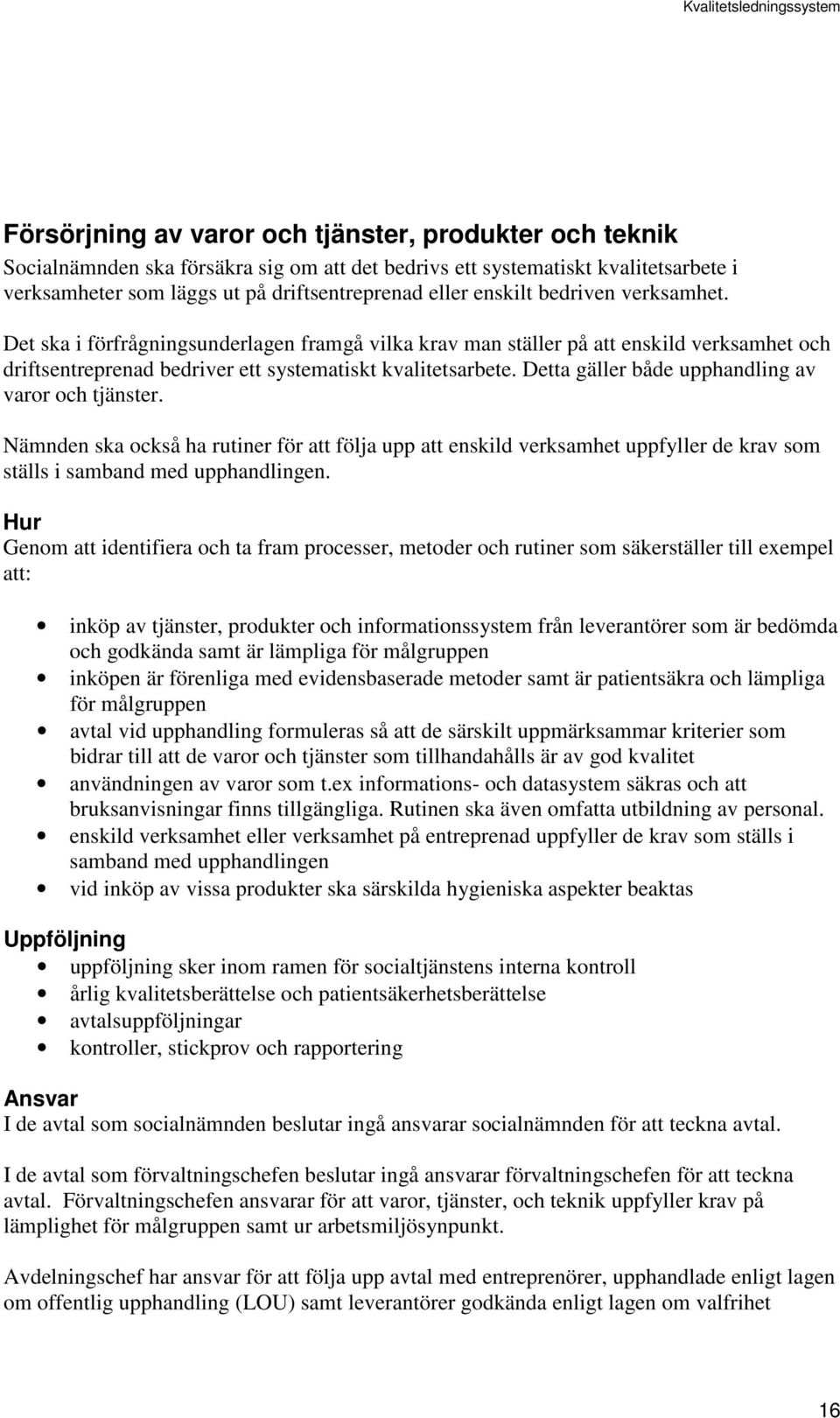 Detta gäller både upphandling av varor och tjänster. Nämnden ska också ha rutiner för att följa upp att enskild verksamhet uppfyller de krav som ställs i samband med upphandlingen.