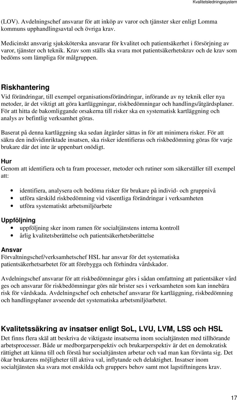 Krav som ställs ska svara mot patientsäkerhetskrav och de krav som bedöms som lämpliga för målgruppen.