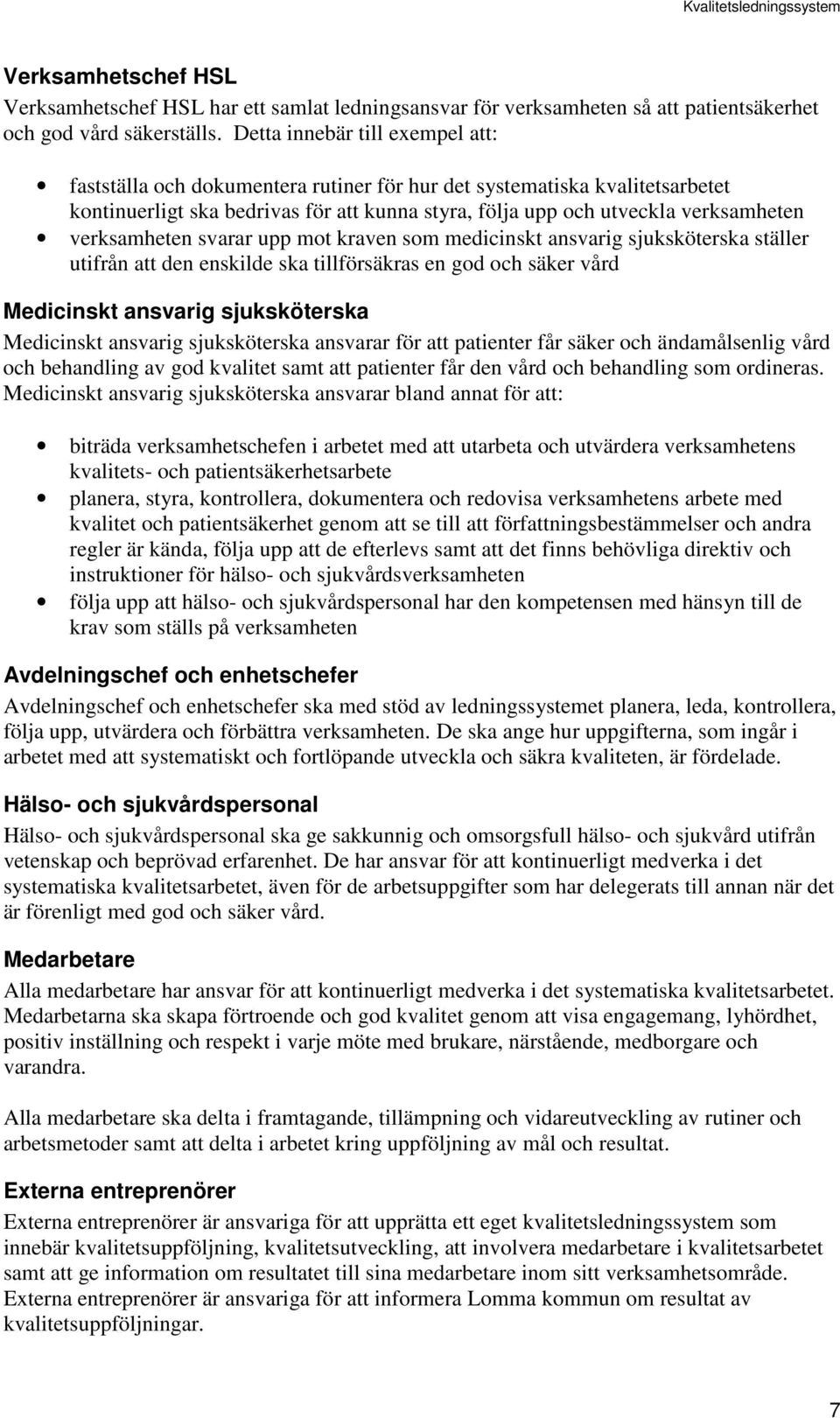 verksamheten svarar upp mot kraven som medicinskt ansvarig sjuksköterska ställer utifrån att den enskilde ska tillförsäkras en god och säker vård Medicinskt ansvarig sjuksköterska Medicinskt ansvarig